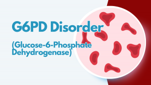 G6PD (glucose-6-phosphate dehydrogenase) Disorder